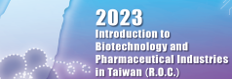 2023 Introduction to Biotechnology and Pharmaceutical Industries in Taiwan (R.O.C.)